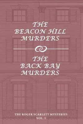 The Roger Scarlett Mysteries, Vol. 1: Crimele din Beacon Hill / Crimele din Back Bay - The Roger Scarlett Mysteries, Vol. 1: The Beacon Hill Murders / The Back Bay Murders