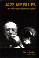 Jazz Me Blues: Autobiografia lui Chris Barber - Jazz Me Blues: The Autobiography of Chris Barber