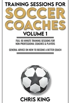 Sesiuni de antrenament pentru antrenorii de fotbal Cartea 1: Exerciții și sfaturi de calitate pentru a vă îmbunătăți sesiunile - Training Sessions for Soccer Coaches Book 1: Quality drills and advice to improve your sessions