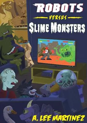 Roboți împotriva monștrilor slime: O colecție A. Lee Martinez - Robots versus Slime Monsters: An A. Lee Martinez Collection