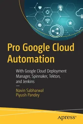 Pro Google Cloud Automation: Cu Google Cloud Deployment Manager, Spinnaker, Tekton și Jenkins - Pro Google Cloud Automation: With Google Cloud Deployment Manager, Spinnaker, Tekton, and Jenkins
