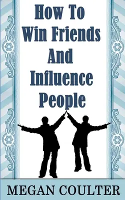 Cum să câștigi prieteni și să influențezi oamenii - How To Win Friends And Influence People