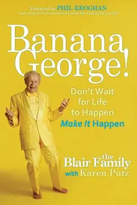 Banana George!: Nu aștepta ca viața să se întâmple, fă-o să se întâmple - Banana George!: Don't Wait for Life to Happen Make It Happen