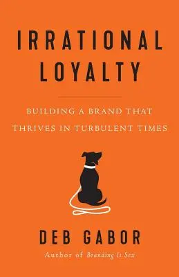 Loialitate irațională: Construirea unui brand care prosperă în vremuri tulburi - Irrational Loyalty: Building a Brand That Thrives in Turbulent Times