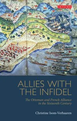 Aliați cu necredincioșii: Alianța dintre otomani și francezi în secolul al XVI-lea - Allies with the Infidel: The Ottoman and French Alliance in the Sixteenth Century