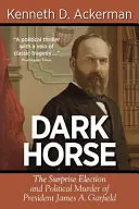 Dark Horse: Alegerea surpriză și asasinarea politică a președintelui James A. Garfield - Dark Horse: the Surprise Election and Political Murder of President James A. Garfield