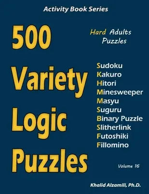 500 varietăți de puzzle-uri logice: 500 de puzzle-uri dificile pentru adulți (Sudoku, Kakuro, Hitori, Minesweeper, Masyu, Suguru, Binary Puzzle, Slitherlink, Futoshiki, Fi - 500 Variety Logic Puzzles: 500 Hard Adults Puzzles (Sudoku, Kakuro, Hitori, Minesweeper, Masyu, Suguru, Binary Puzzle, Slitherlink, Futoshiki, Fi