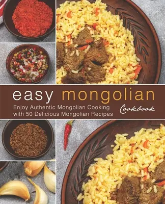Carte de bucate mongole ușoară: Bucurați-vă de bucătăria mongolă autentică cu 50 de rețete mongole delicioase (4th) - Easy Mongolian Cookbook: Enjoy Authentic Mongolian Cooking with 50 Delicious Mongolian Recipes (4th)