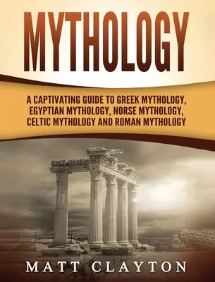 Mitologie: Un ghid captivant pentru mitologia greacă, mitologia egipteană, mitologia nordică, mitologia celtică și mitologia romană - Mythology: A Captivating Guide to Greek Mythology, Egyptian Mythology, Norse Mythology, Celtic Mythology and Roman Mythology