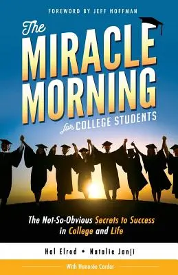 Dimineața miraculoasă pentru studenți: Secretele nu atât de evidente ale succesului în facultate și în viață - The Miracle Morning for College Students: The Not-So-Obvious Secrets to Success in College and Life