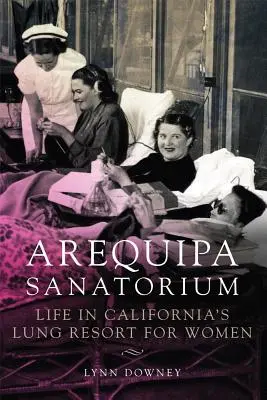 Sanatoriul Arequipa: Viața în stațiunea pulmonară pentru femei din California - Arequipa Sanatorium: Life in California's Lung Resort for Women