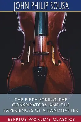 A cincea coardă, Conspiratorii și Experiențele unui maestru de orchestră (Esprios Classics) - The Fifth String, The Conspirators, and The Experiences of a Bandmaster (Esprios Classics)