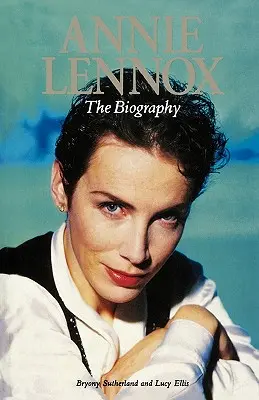 Annie Lennox: Biografie - Annie Lennox: The Biography