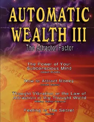 Bunăstarea automată III: Factorul de atracție - inclusiv: Puterea minții tale subconștiente, Cum să atragi bani de Joseph Murphy, Legea - Automatic Wealth III: The Attractor Factor - Including: The Power of Your Subconscious Mind, How to Attract Money by Joseph Murphy, the Law