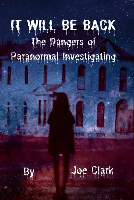 Se va întoarce: Pericolele investigațiilor paranormale: The Dangers of Paranormal Investigating - It Will Be Back: The Dangers of Paranormal Investigating