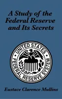 Un studiu al Rezervei Federale și al secretelor sale - A Study of the Federal Reserve and Its Secrets
