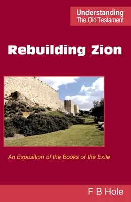 Reconstruirea Sionului: O expunere a cărților exilului - Rebuilding Zion: An Exposition of the Books of the Exile
