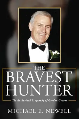 Cel mai curajos vânător: Biografia autorizată a lui Gordon Graves - The Bravest Hunter: The Authorized Biography of Gordon Graves