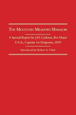 Masacrul de la Mountain Meadows: Un raport special de J.H. Carleton, Bvt. Maior U.S.A. Căpitanul 1 Dragoons, 1859 - Mountain Meadows Massacre: A Special Report by J.H. Carleton, Bvt. Major U.S.A. Captain 1st Dragoons, 1859