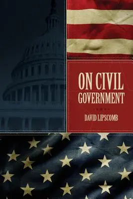 Despre guvernul civil: Originea, misiunea și destinul său, precum și relația creștinului cu acesta - On Civil Government: Its Origin, Mission & Destiny, & the Christian's Relation to It