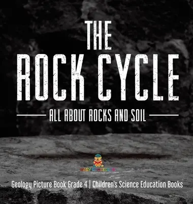 Ciclul rocilor: All about Rocks and Soil - Geology Picture Book Grade 4 - Children's Science Education Books - The Rock Cycle: All about Rocks and Soil - Geology Picture Book Grade 4 - Children's Science Education Books