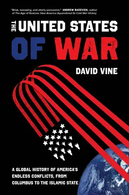 Statele Unite ale Războiului, 48: O istorie globală a conflictelor fără sfârșit ale Americii, de la Columb la Statul Islamic - The United States of War, 48: A Global History of America's Endless Conflicts, from Columbus to the Islamic State