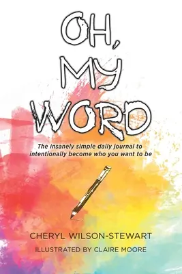 Oh, Cuvântul meu: Jurnalul zilnic nespus de simplu pentru a deveni în mod intenționat cine vrei să fii - Oh, My Word: The insanely simple daily journal to intentionally become who you want to be