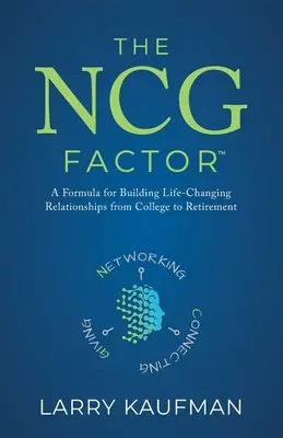 Factorul NCG: O formulă pentru construirea de relații care îți schimbă viața, de la colegiu până la pensionare - The NCG Factor: A Formula for Building Life-Changing Relationships from College to Retirement