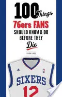 100 de lucruri pe care fanii 76ers ar trebui să le știe și să le facă înainte să moară - 100 Things 76ers Fans Should Know & Do Before They Die