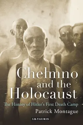 Chelmno și Holocaustul: O istorie a primului lagăr al morții al lui Hitler - Chelmno and the Holocaust: A History of Hitler's First Death Camp