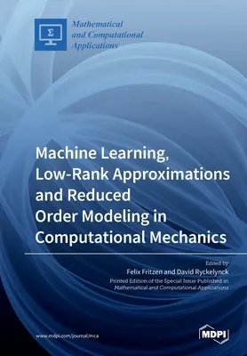 Învățarea automată, aproximările de rang scăzut și modelarea de ordin redus în mecanica computațională - Machine Learning, Low-Rank Approximations and Reduced Order Modeling in Computational Mechanics