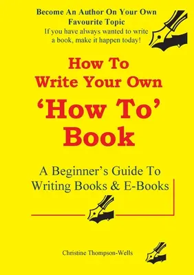 Cum să scrii o carte How To: A Beginner's Guide To Writing Books And E-Books - How To Write A How To Book: A Beginner's Guide To Writing Books And E-Books