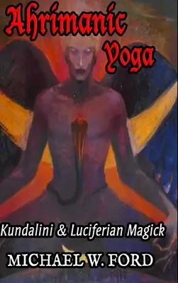 Yoga Ahrimanică: Kundalini și Magia Luciferiană - Ahrimanic Yoga: Kundalini & Luciferian Magick