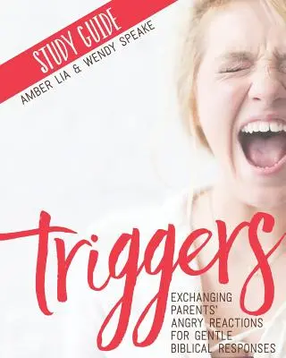 Ghid de studiu Triggers: Schimbarea reacțiilor furioase ale părinților cu răspunsuri biblice blânde - Triggers Study Guide: Exchanging Parents' Angry Reactions for Gentle Biblical Responses