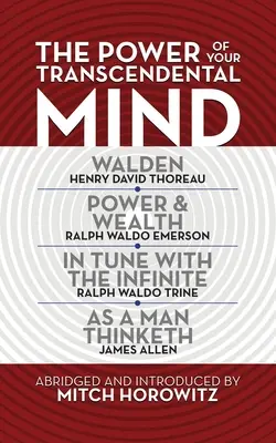 Puterea minții tale transcendentale (Clasici condensați): Walden, în ton cu infinitul, Putere și bogăție, așa cum gândește un om - The Power of Your Transcendental Mind (Condensed Classics): Walden, in Tune with the Infinite, Power & Wealth, as a Man Thinketh