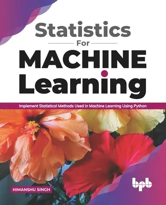 Statistică pentru învățarea automată: Implementarea metodelor statistice utilizate în Machine Learning folosind Python (ediția în limba engleză) - Statistics for Machine Learning: Implement Statistical methods used in Machine Learning using Python (English Edition)