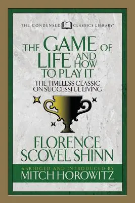Jocul vieții și cum să îl joci (clasice condensate): Clasicul atemporal despre viața de succes - The Game of Life and How to Play It (Condensed Classics): The Timeless Classic on Successful Living