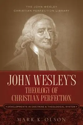 John Wesley's Theology of Christian Perfection: Dezvoltări în doctrină și sistem teologic - John Wesley's Theology of Christian Perfection: Developments in Doctrine & Theological System