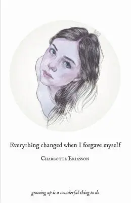 Totul s-a schimbat când m-am iertat: Să te maturizezi este un lucru minunat de făcut - Everything Changed When I Forgave Myself: growing up is a wonderful thing to do