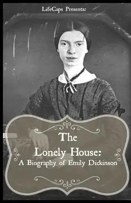 The Lonely House: O scurtă biografie a lui Emily Dickinson - The Lonely House: A Short Biography of Emily Dickinson