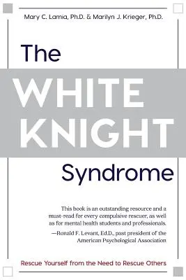 Sindromul cavalerului alb: Salvarea ta de nevoia de a-i salva pe alții - The White Knight Syndrome: Rescuing Yourself from Your Need to Rescue Others