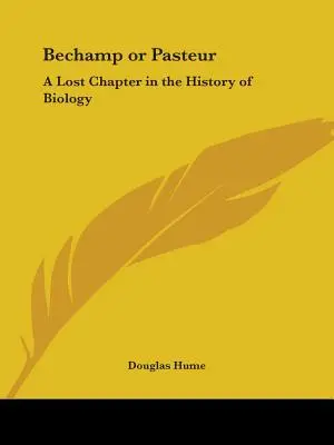 Bechamp sau Pasteur: Un capitol pierdut în istoria biologiei - Bechamp or Pasteur: A Lost Chapter in the History of Biology
