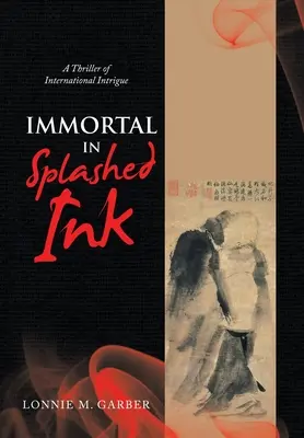 Nemuritor în cerneală stropită: Un thriller de intrigă internațională - Immortal in Splashed Ink: A Thriller of International Intrigue