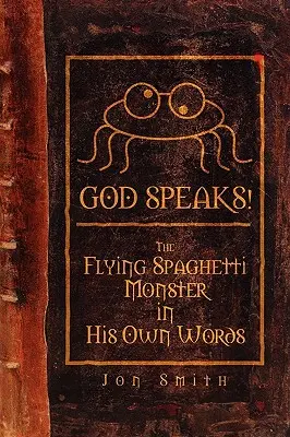 Dumnezeu vorbește! Monstrul zburător de spaghete în propriile sale cuvinte - God Speaks! the Flying Spaghetti Monster in His Own Words
