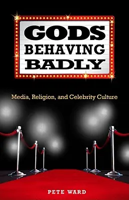 Zeii se comportă urât: Mass-media, religia și cultura celebrităților - Gods Behaving Badly: Media, Religion, and Celebrity Culture