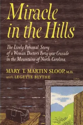 Miracol în dealuri: povestea personală plină de viață a cruciadei de patruzeci de ani a unei doctorițe în munții din Carolina de Nord - Miracle in the Hills: the Lively Personal Story of a Woman Doctor's Forty Year Crusade in the Mountains of North Carolina