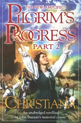 The New Amplified Pilgrim's Progress: Partea II: Christiana - The New Amplified Pilgrim's Progress: Part II: Christiana