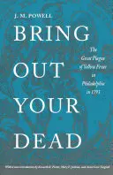 Bring Out Your Dead: Marea epidemie de febră galbenă din Philadelphia în 1793 - Bring Out Your Dead: The Great Plague of Yellow Fever in Philadelphia in 1793