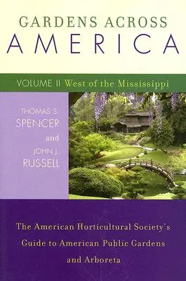 Gardens Across America, West of the Mississippi: Ghidul Societății Americane de Horticultură pentru grădinile publice și arboretele americane, volumul II - Gardens Across America, West of the Mississippi: The American Horticultural Society's Guide to American Public Gardens and Arboreta, Volume II