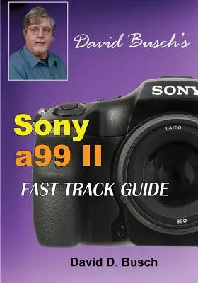 Ghid de urmărire rapidă Sony Alpha a99 II al lui DAVID BUSCH - DAVID BUSCH'S Sony Alpha a99 II FAST TRACK GUIDE